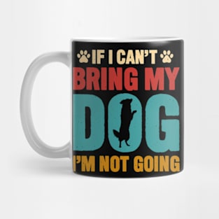 if i cant bring my dog im not going Mug